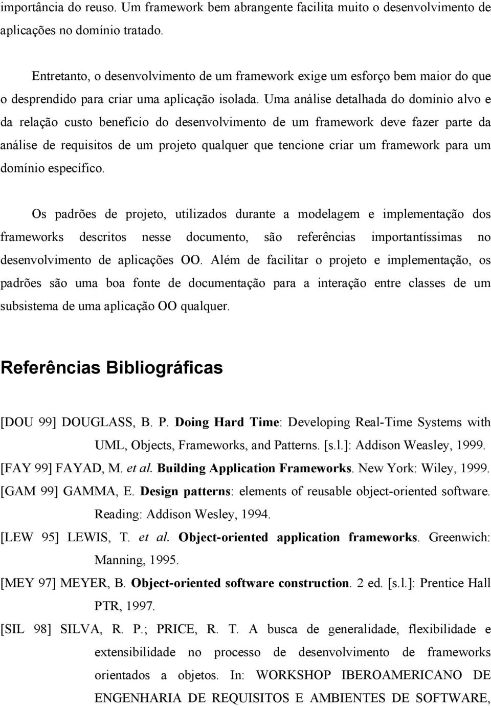 Uma análise detalhada do domínio alvo e da relação custo beneficio do desenvolvimento de um framework deve fazer parte da análise de requisitos de um projeto qualquer que tencione criar um framework