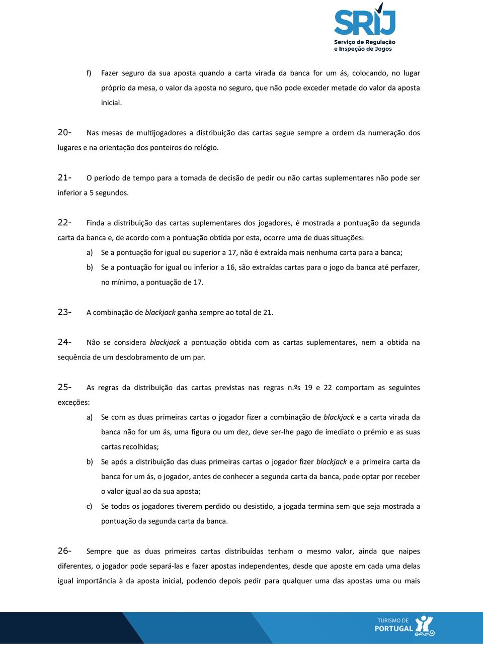 21- O período de tempo para a tomada de decisão de pedir ou não cartas suplementares não pode ser inferior a 5 segundos.