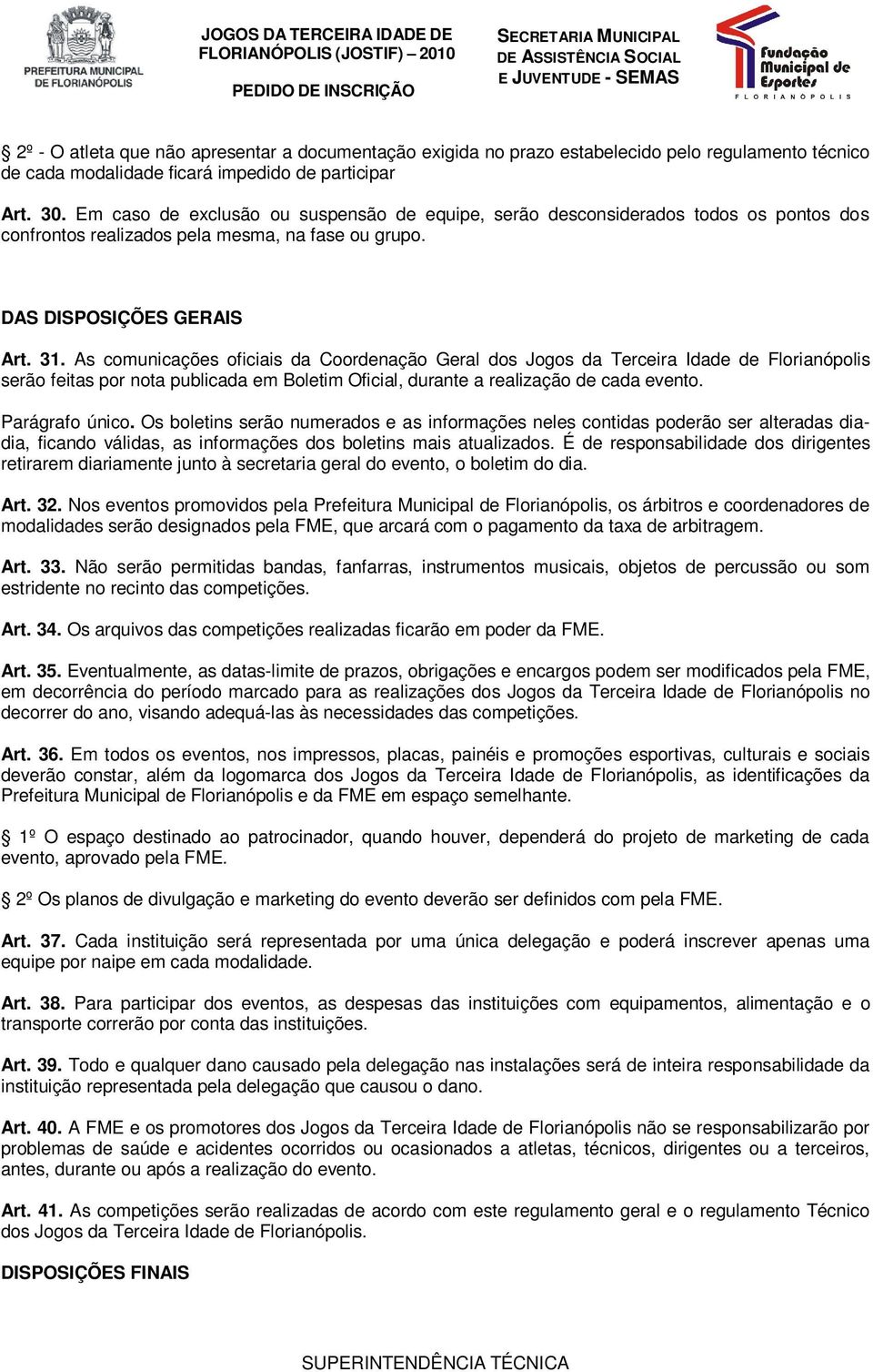 As comunicações oficiais da Coordenação Geral dos Jogos da Terceira Idade de Florianópolis serão feitas por nota publicada em Boletim Oficial, durante a realização de cada evento. Parágrafo único.