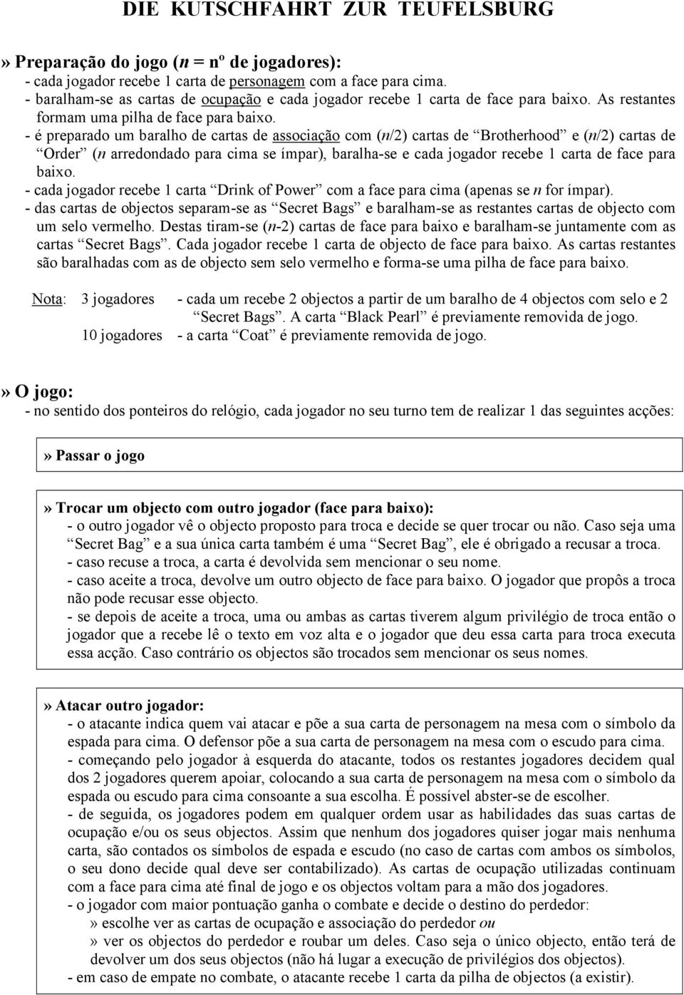 - é preparado um baralho de cartas de associação com (n/2) cartas de Brotherhood e (n/2) cartas de Order (n arredondado para cima se ímpar), baralha-se e cada jogador recebe 1 carta de face para