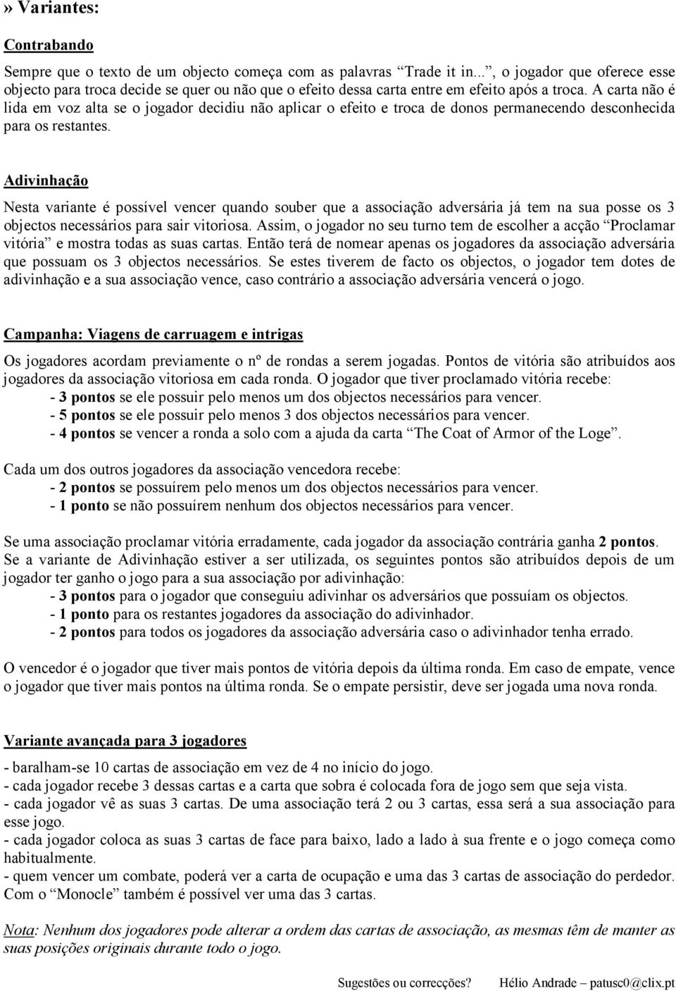 A carta não é lida em voz alta se o jogador decidiu não aplicar o efeito e troca de donos permanecendo desconhecida para os restantes.