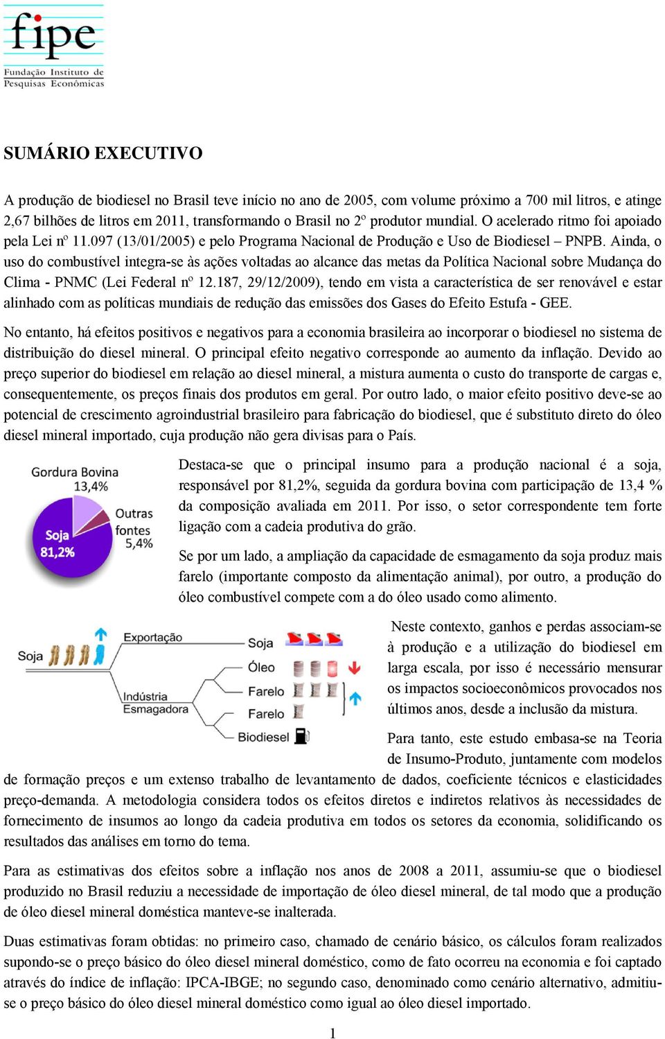 Ainda, o uso do combustível integra-se às ações voltadas ao alcance das metas da Política Nacional sobre Mudança do Clima - PNMC (Lei Federal nº 12.