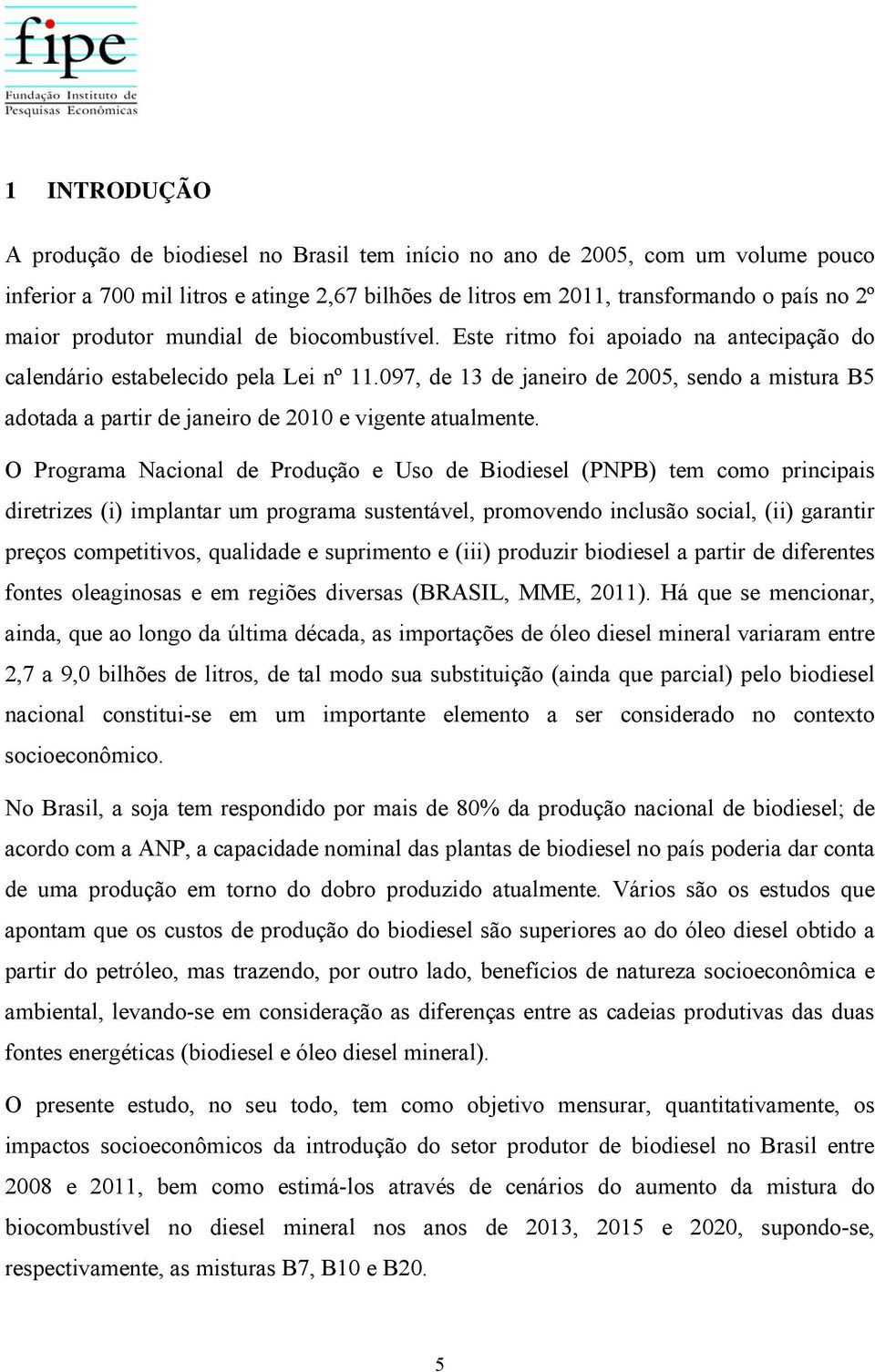 097, de 13 de janeiro de 2005, sendo a mistura B5 adotada a partir de janeiro de 2010 e vigente atualmente.