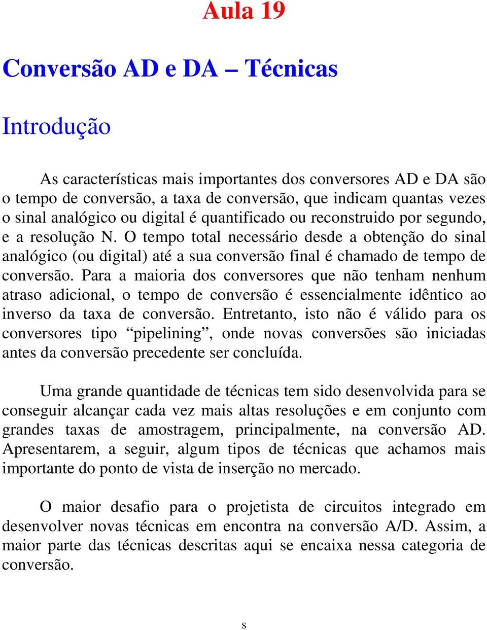 O tempo total necessário desde a obtenção do sinal analógico (ou digital) até a sua conversão final é chamado de tempo de conversão.