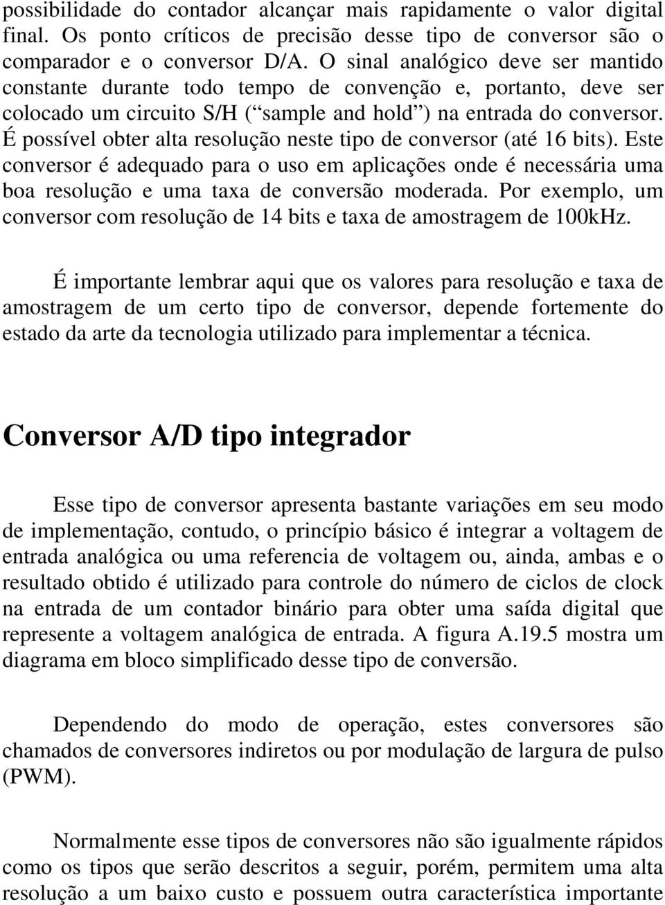 É possível obter alta resolução neste tipo de conversor (até 16 bits). Este conversor é adequado para o uso em aplicações onde é necessária uma boa resolução e uma taxa de conversão moderada.