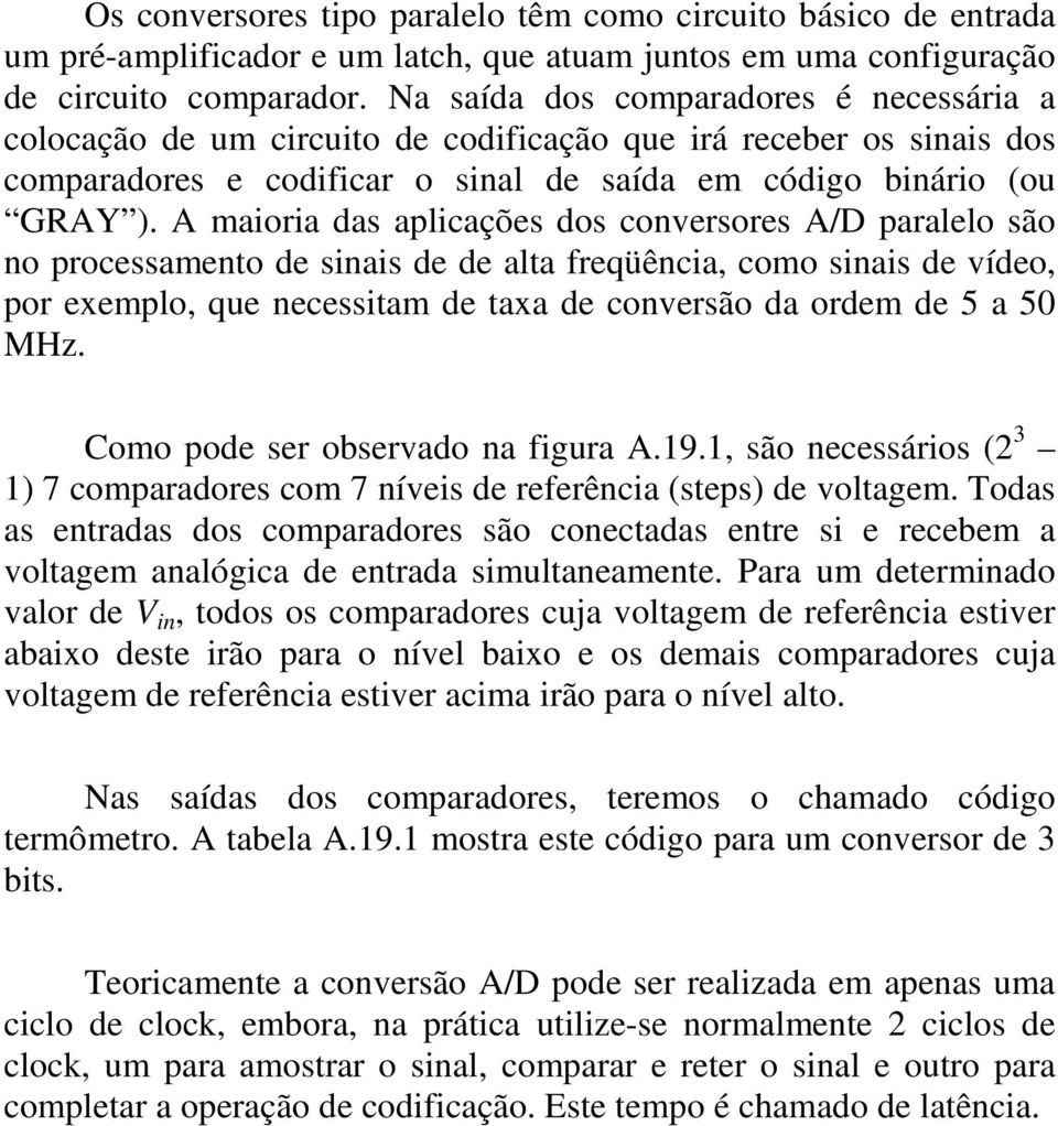 A maioria das aplicações dos conversores A/D paralelo são no processamento de sinais de de alta freqüência, como sinais de vídeo, por exemplo, que necessitam de taxa de conversão da ordem de 5 a 50