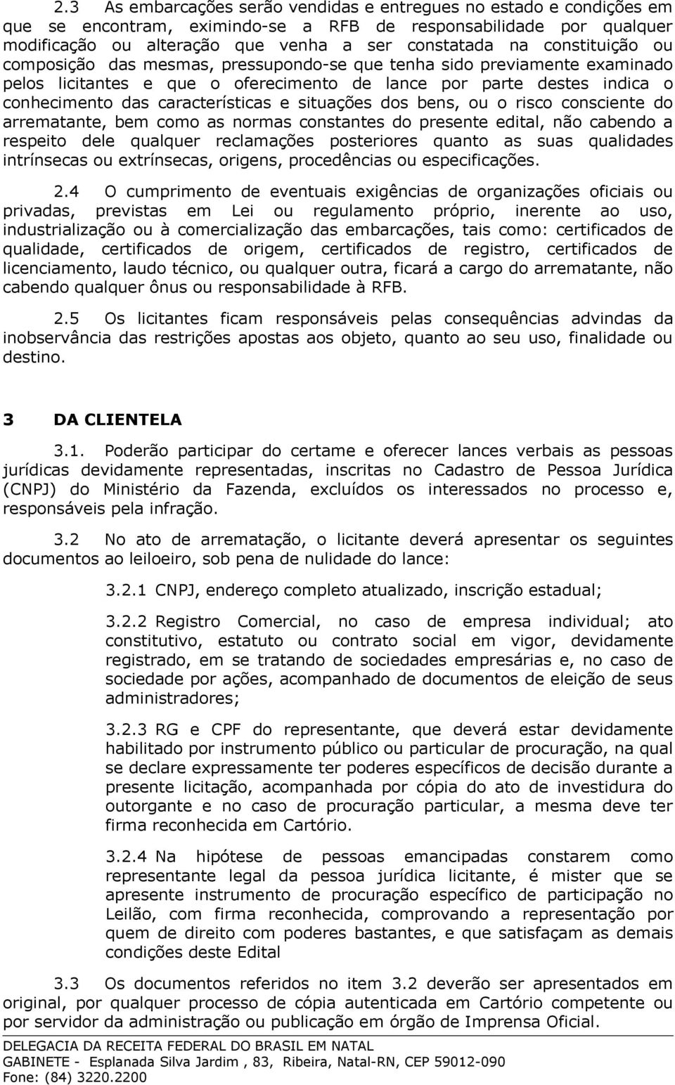 situações dos bens, ou o risco consciente do arrematante, bem como as normas constantes do presente edital, não cabendo a respeito dele qualquer reclamações posteriores quanto as suas qualidades