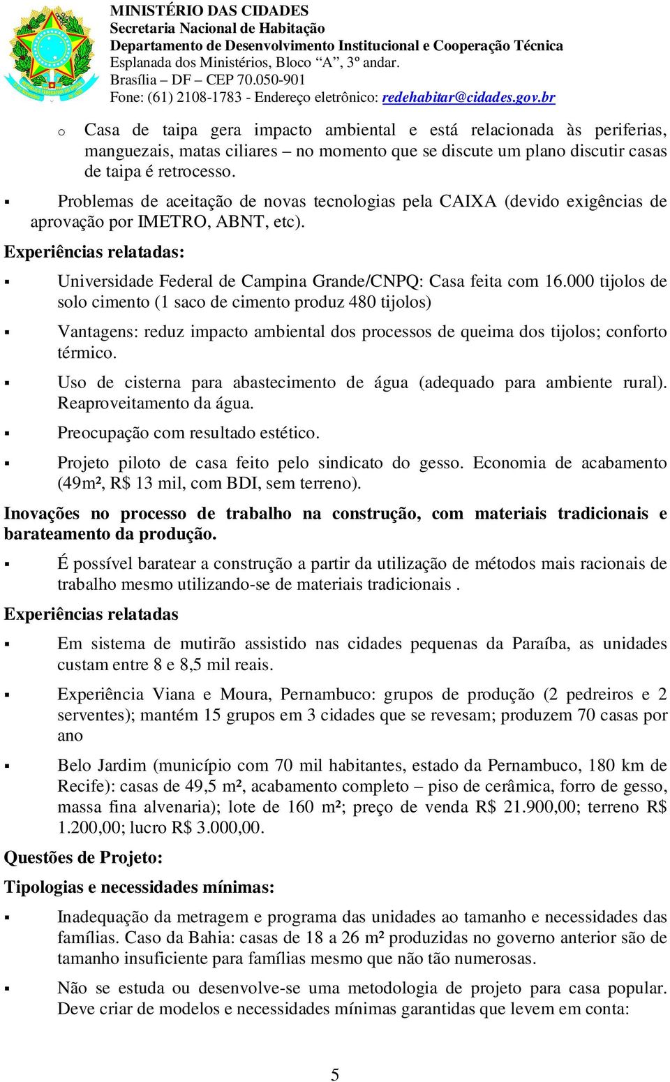 br Casa de taipa gera impact ambiental e está relacinada às periferias, manguezais, matas ciliares n mment que se discute um plan discutir casas de taipa é retrcess.