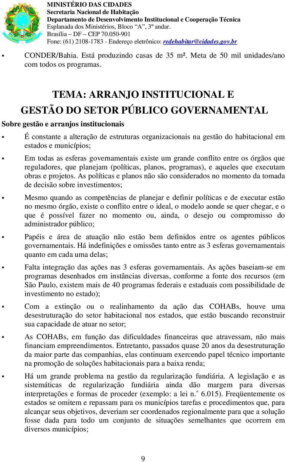 TEMA: ARRANJO INSTITUCIONAL E GESTÃO DO SETOR PÚBLICO GOVERNAMENTAL Sbre gestã e arranjs institucinais É cnstante a alteraçã de estruturas rganizacinais na gestã d habitacinal em estads e municípis;