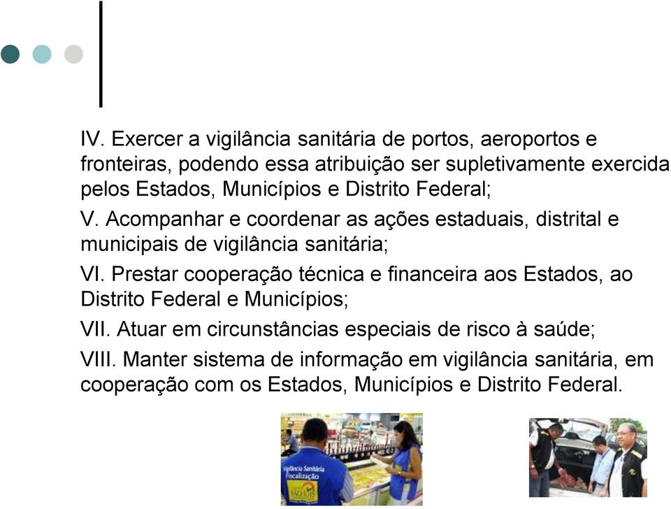 Acompanhar e coordenar as ações estaduais, distrital e municipais de vigilância sanitária; VI.