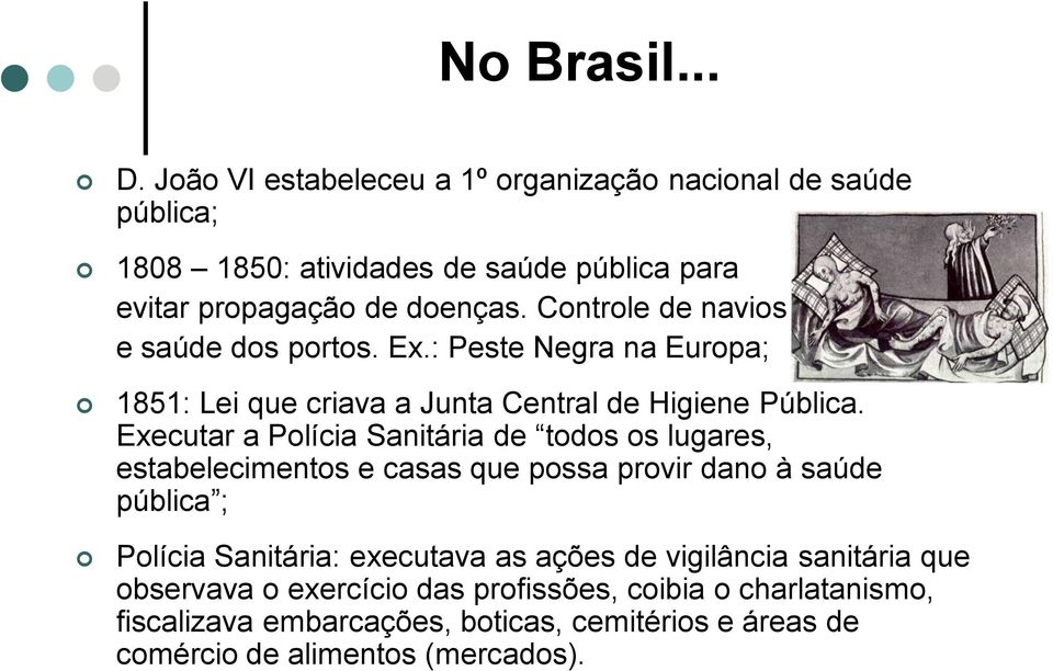 Executar a Polícia Sanitária de todos os lugares, estabelecimentos e casas que possa provir dano à saúde pública ; Polícia Sanitária: executava as ações