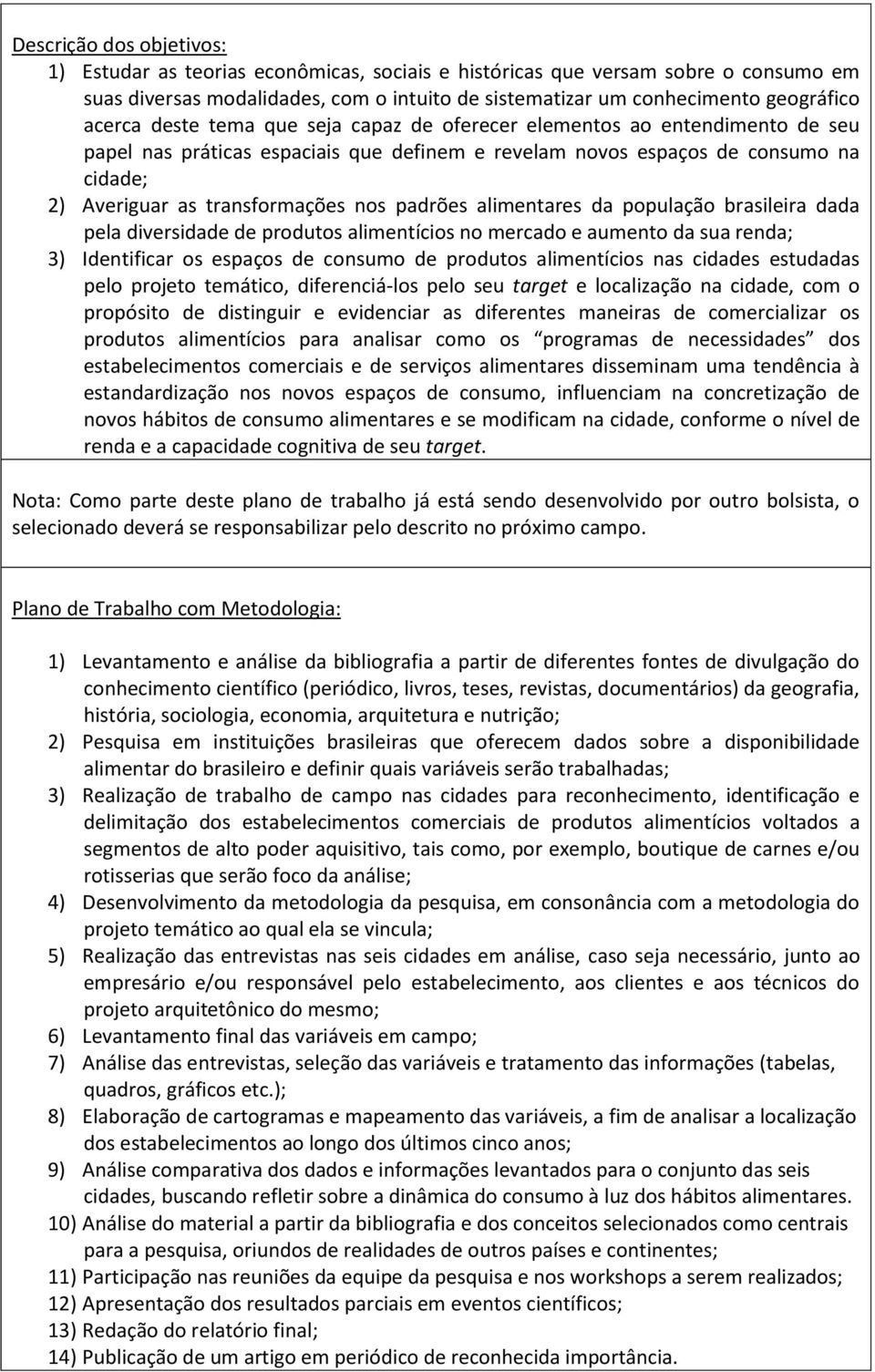 padrões alimentares da população brasileira dada pela diversidade de produtos alimentícios no mercado e aumento da sua renda; 3) Identificar os espaços de consumo de produtos alimentícios nas cidades