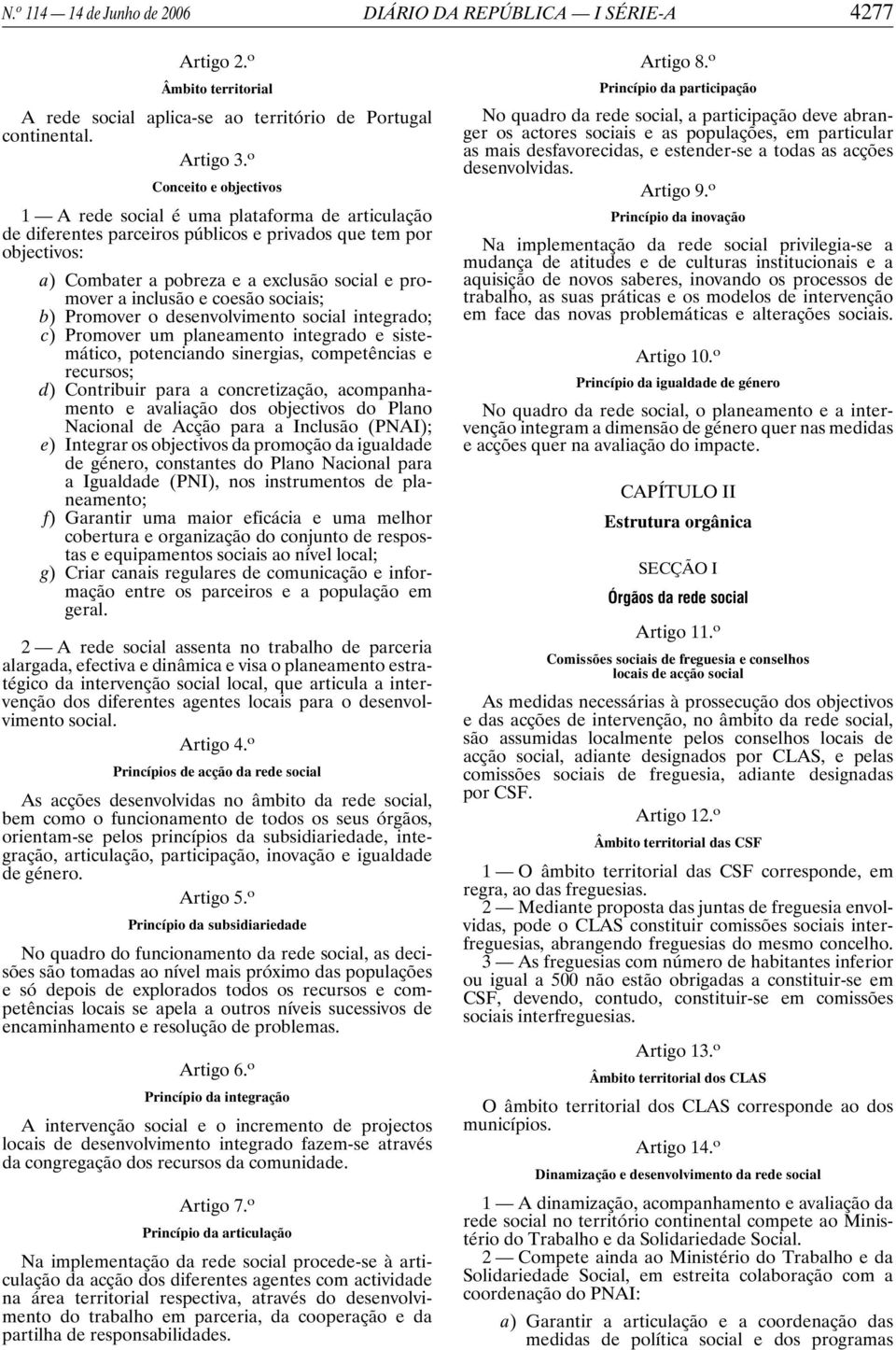 inclusão e coesão sociais; b) Promover o desenvolvimento social integrado; c) Promover um planeamento integrado e sistemático, potenciando sinergias, competências e recursos; d) Contribuir para a