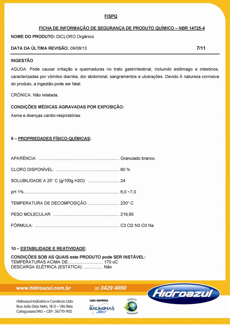 CONDIÇÕES MÉDICAS AGRAVADAS POR EXPOSIÇÃO: Asma e doenças cardio-respiratórias. 9 PROPRIEDADES FÍSICO-QUÍMICAS: APARÊNCIA:... Granulado branco. CLORO DISPONÍVEL:.