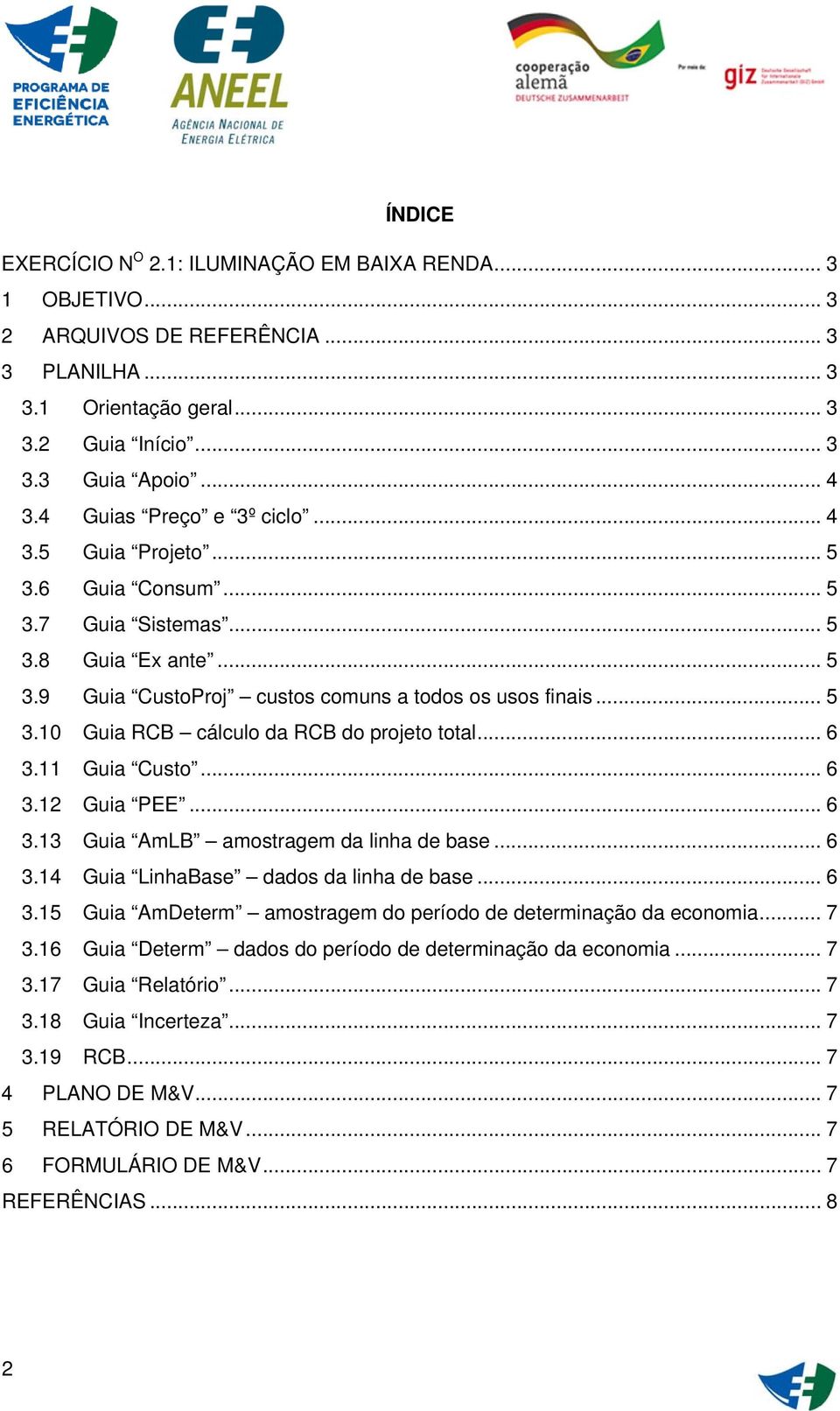 .. 6 3.11 Guia Custo... 6 3.12 Guia PEE... 6 3.13 Guia AmLB amostragem da linha de base... 6 3.14 Guia LinhaBase dados da linha de base... 6 3.15 Guia AmDeterm amostragem do período de determinação da economia.