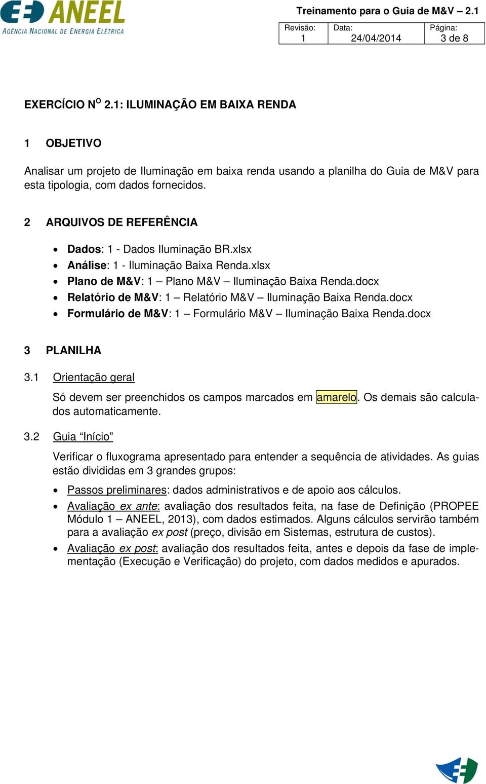 docx Relatório de M&V: 1 Relatório M&V Iluminação Baixa Renda.docx Formulário de M&V: 1 Formulário M&V Iluminação Baixa Renda.docx 3 PLANILHA 3.