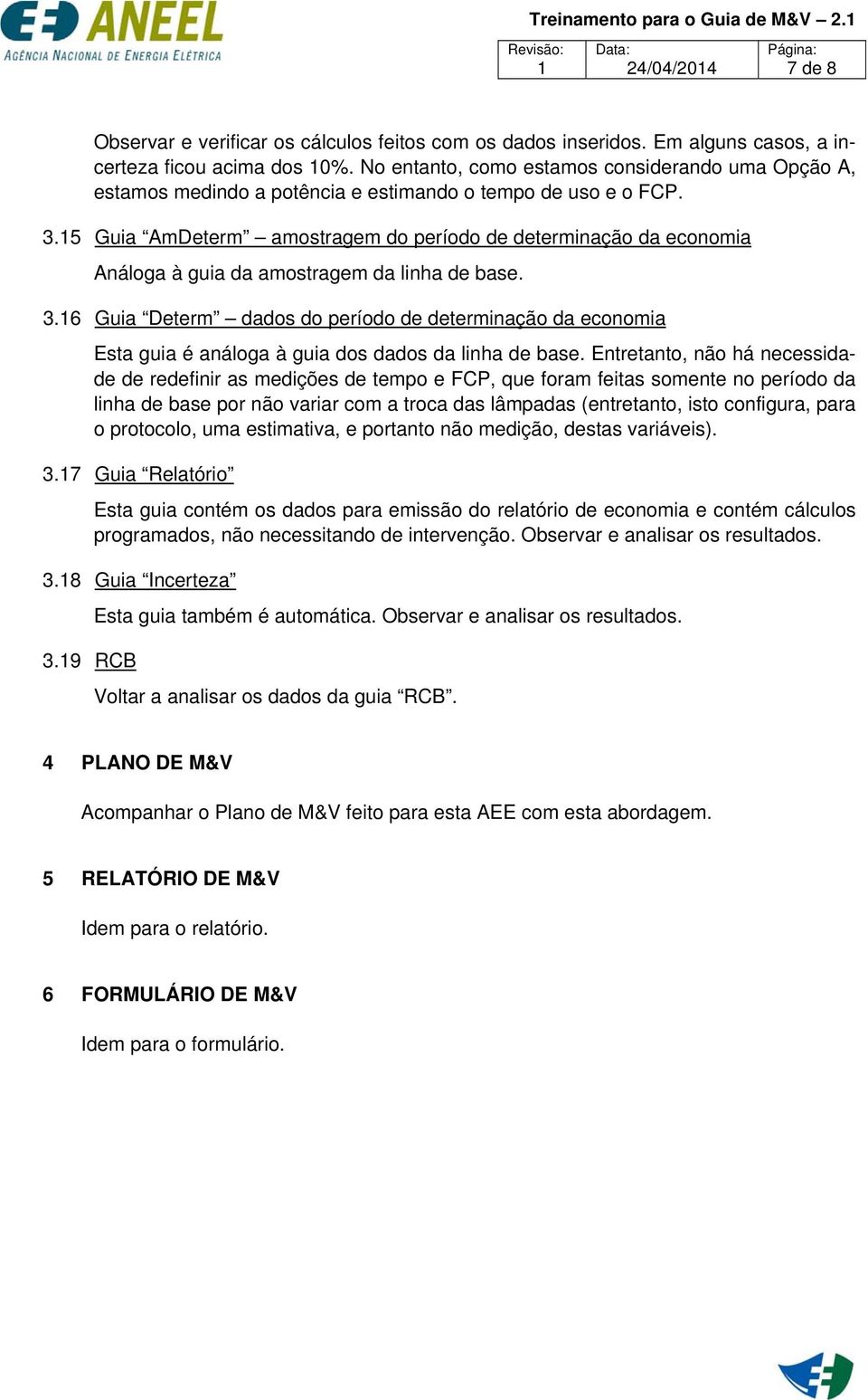 15 Guia AmDeterm amostragem do período de determinação da economia Análoga à guia da amostragem da linha de base. 3.