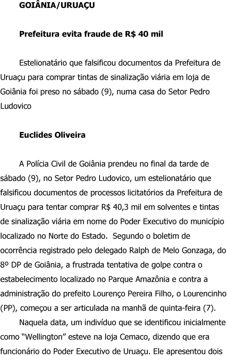 processos licitatórios da Prefeitura de Uruaçu para tentar comprar R$ 40,3 mil em solventes e tintas de sinalização viária em nome do Poder Executivo do município localizado no Norte do Estado.