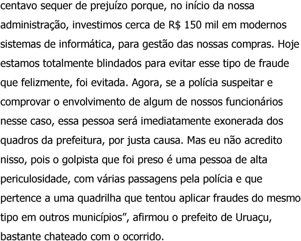 Agora, se a polícia suspeitar e comprovar o envolvimento de algum de nossos funcionários nesse caso, essa pessoa será imediatamente exonerada dos quadros da prefeitura, por justa