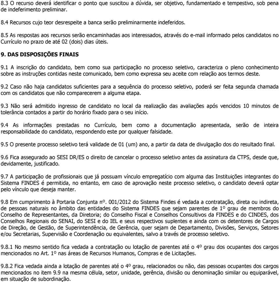 5 As respostas aos recursos serão encaminhadas aos interessados, através do e-mail informado pelos candidatos no Currículo no prazo de até 02 (dois) dias úteis. 9. DAS DISPOSIÇÕES FINAIS 9.