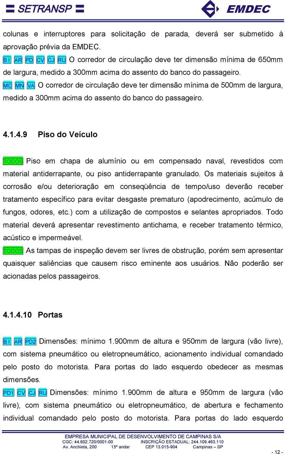 MC MN VA O corredor de circulação deve ter dimensão mínima de 500mm de largura, medido a 300mm acima do assento do banco do passageiro. 4.