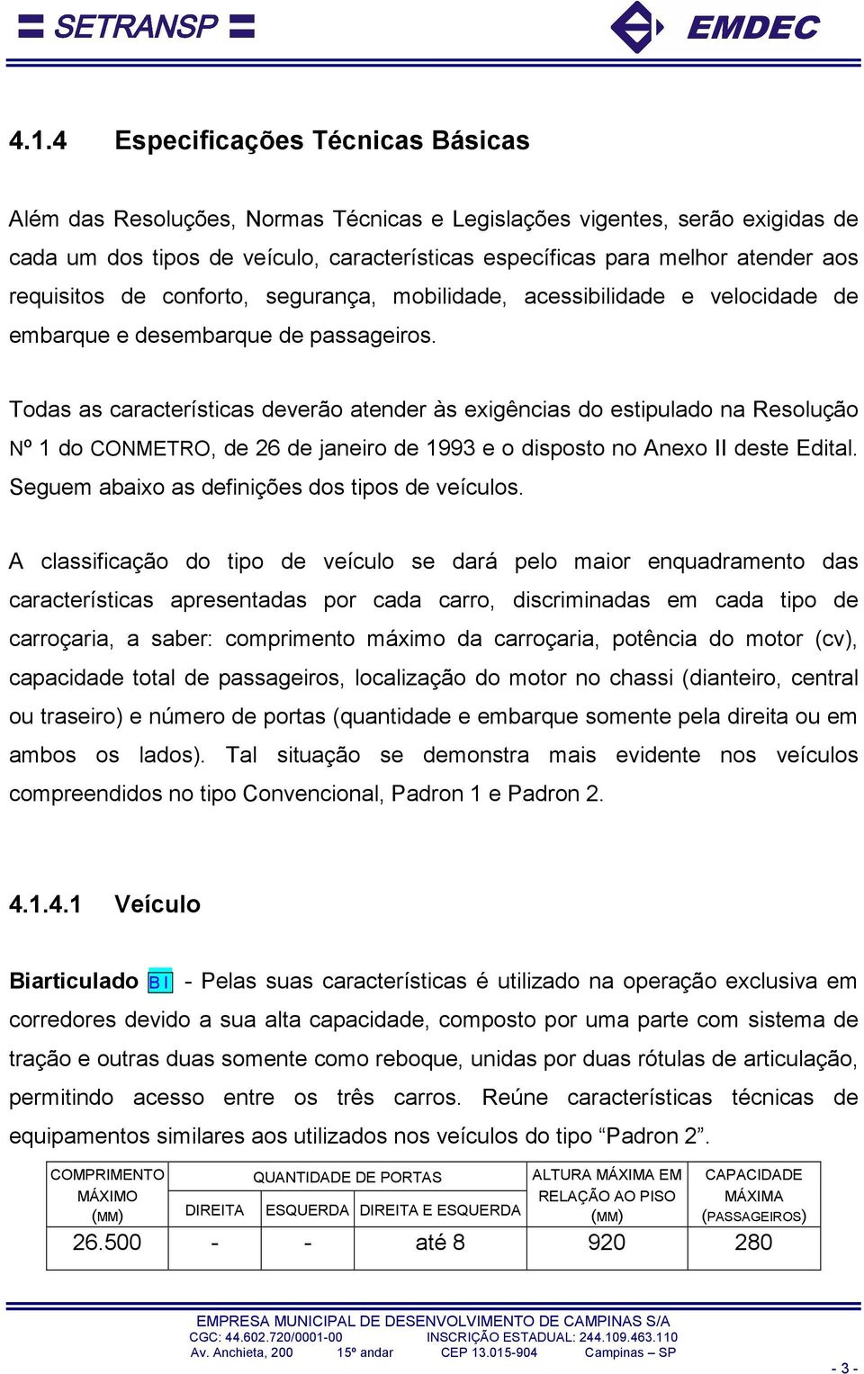 Todas as características deverão atender às exigências do estipulado na Resolução Nº 1 do CONMETRO, de 26 de janeiro de 1993 e o disposto no Anexo II deste Edital.