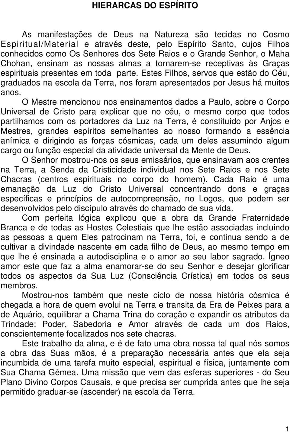 Estes Filhos, servos que estão do Céu, graduados na escola da Terra, nos foram apresentados por Jesus há muitos anos.