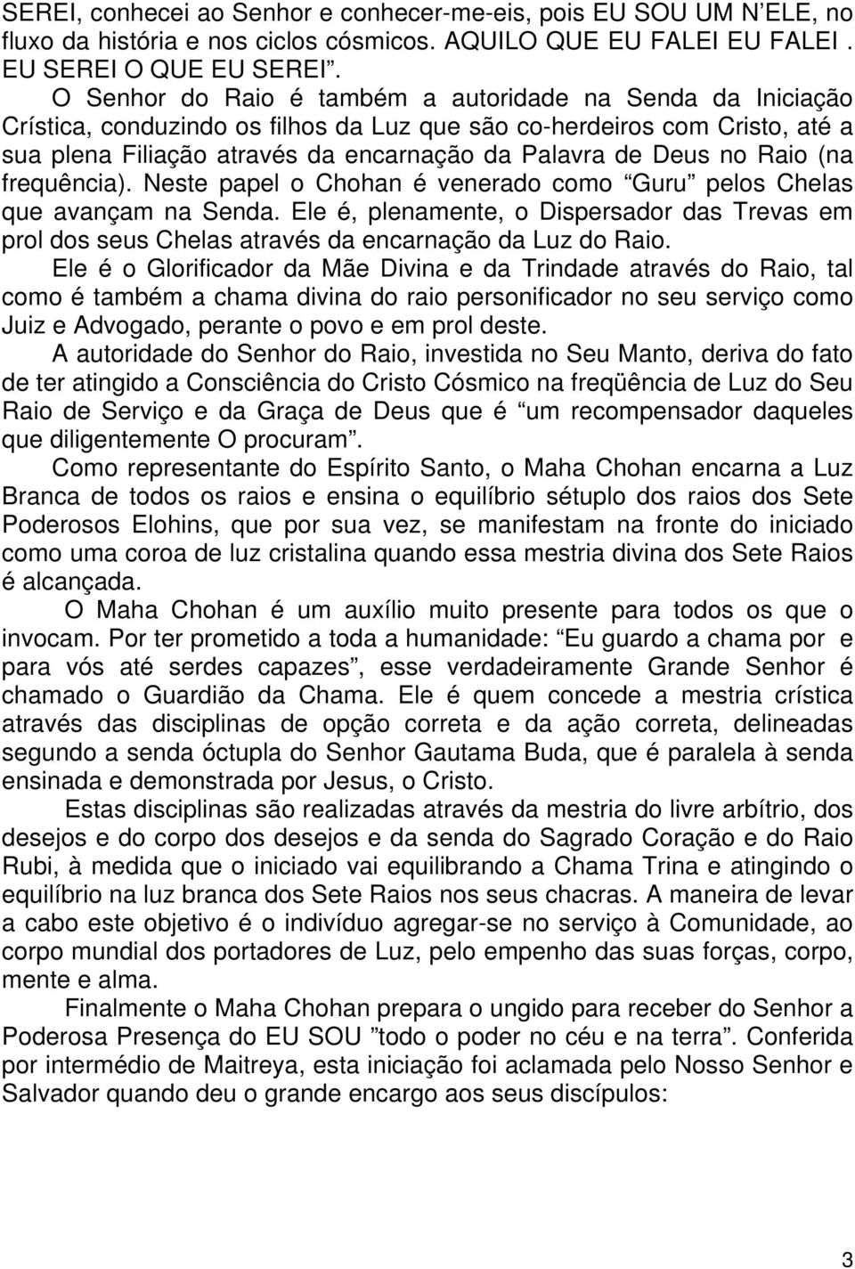 no Raio (na frequência). Neste papel o Chohan é venerado como Guru pelos Chelas que avançam na Senda.