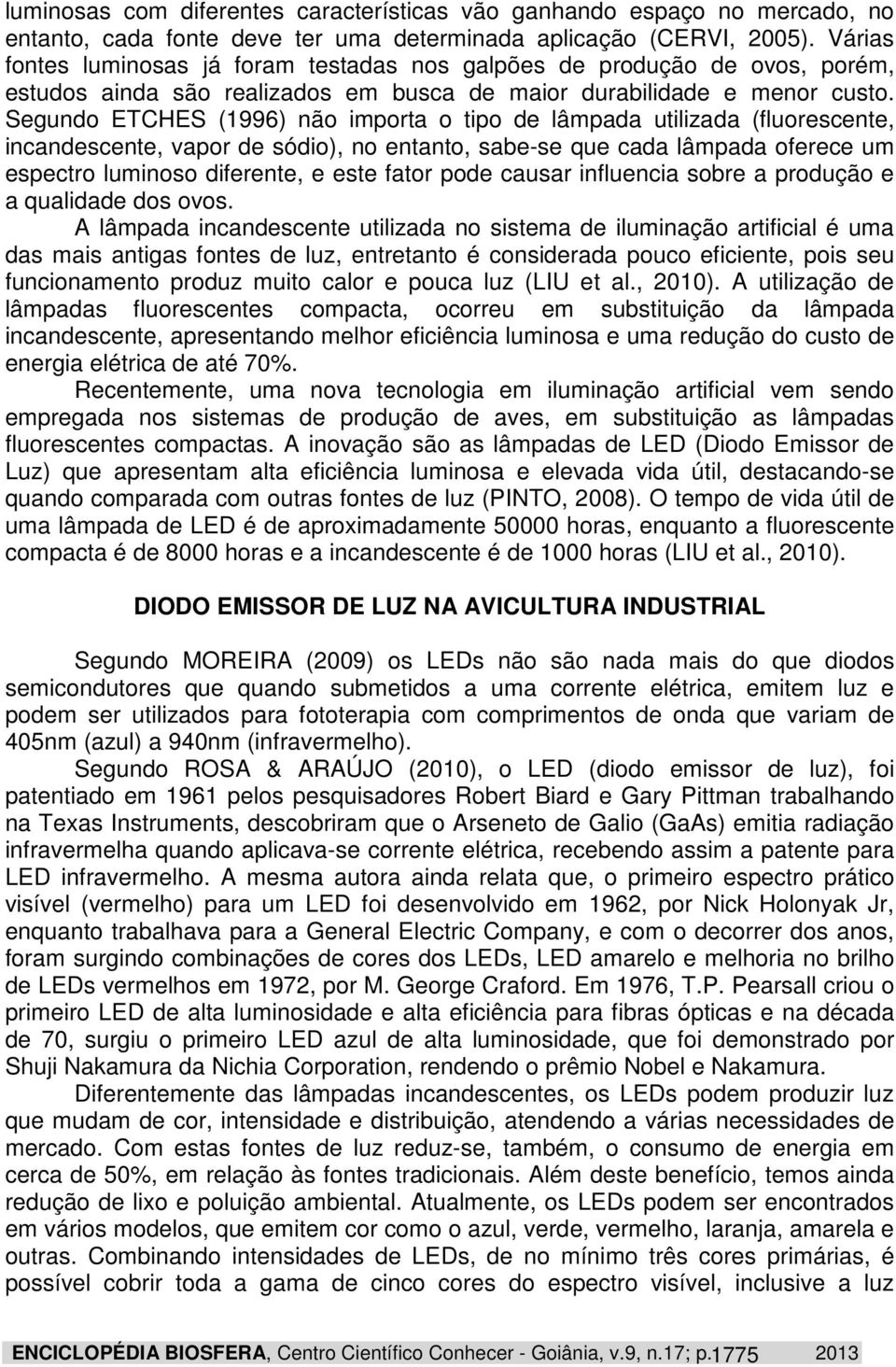 Segundo ETCHES (1996) não importa o tipo de lâmpada utilizada (fluorescente, incandescente, vapor de sódio), no entanto, sabe-se que cada lâmpada oferece um espectro luminoso diferente, e este fator