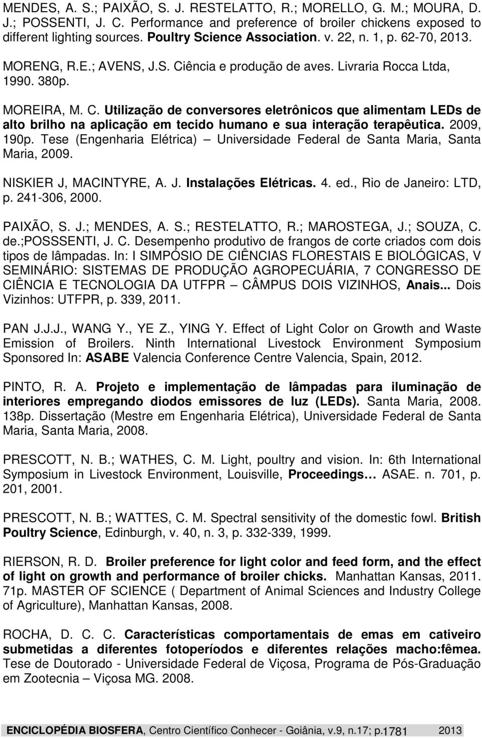ência e produção de aves. Livraria Rocca Ltda, 1990. 380p. MOREIRA, M. C.