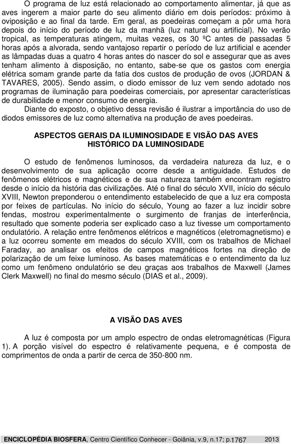 No verão tropical, as temperaturas atingem, muitas vezes, os 30 ºC antes de passadas 5 horas após a alvorada, sendo vantajoso repartir o período de luz artificial e acender as lâmpadas duas a quatro