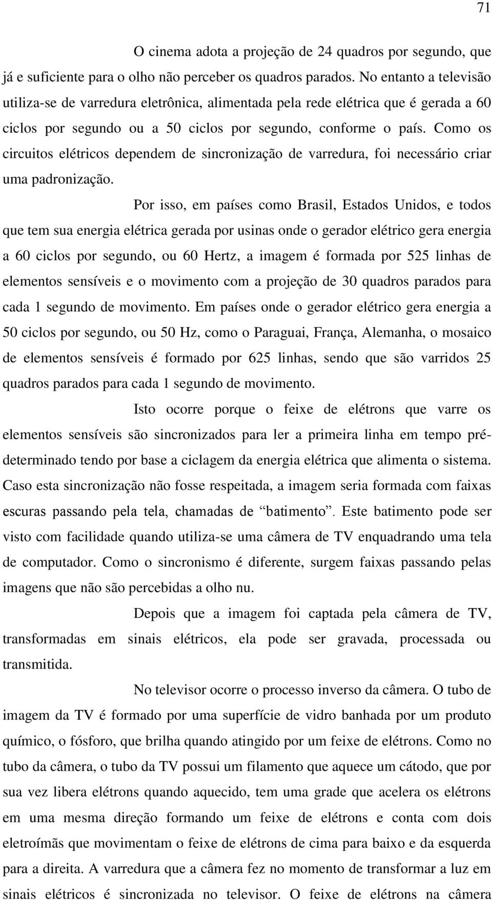 Como os circuitos elétricos dependem de sincronização de varredura, foi necessário criar uma padronização.