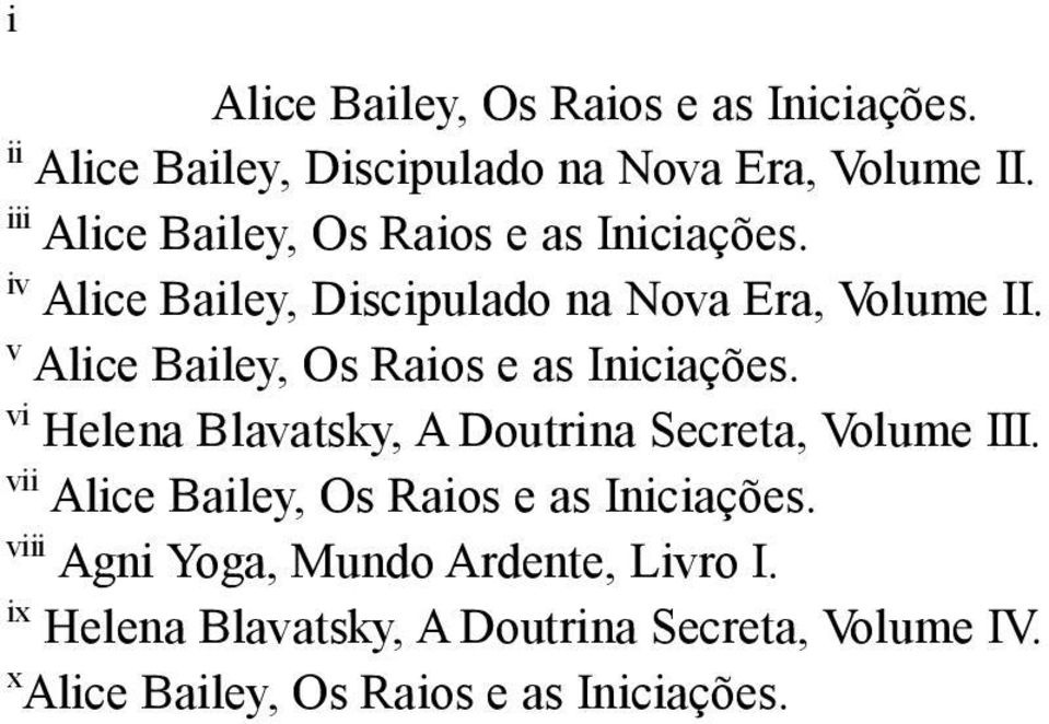 v Alice Bailey, Os Raios e as Iniciações. vi Helena Blavatsky, A Doutrina Secreta, Volume III.