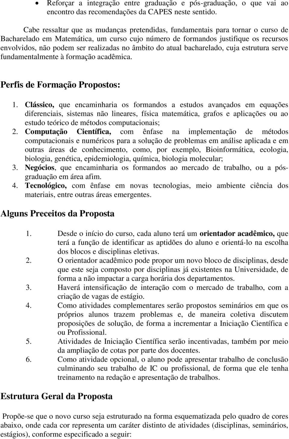 realizadas no âmbito do atual bacharelado, cuja estrutura serve fundamentalmente à formação acadêmica. Perfis de Formação Propostos: 1.