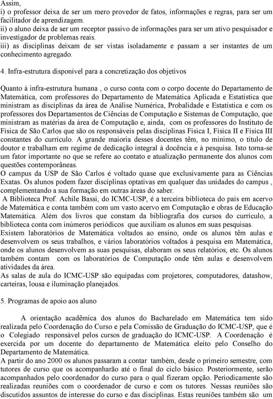 iii) as disciplinas deixam de ser vistas isoladamente e passam a ser instantes de um conhecimento agregado. 4.