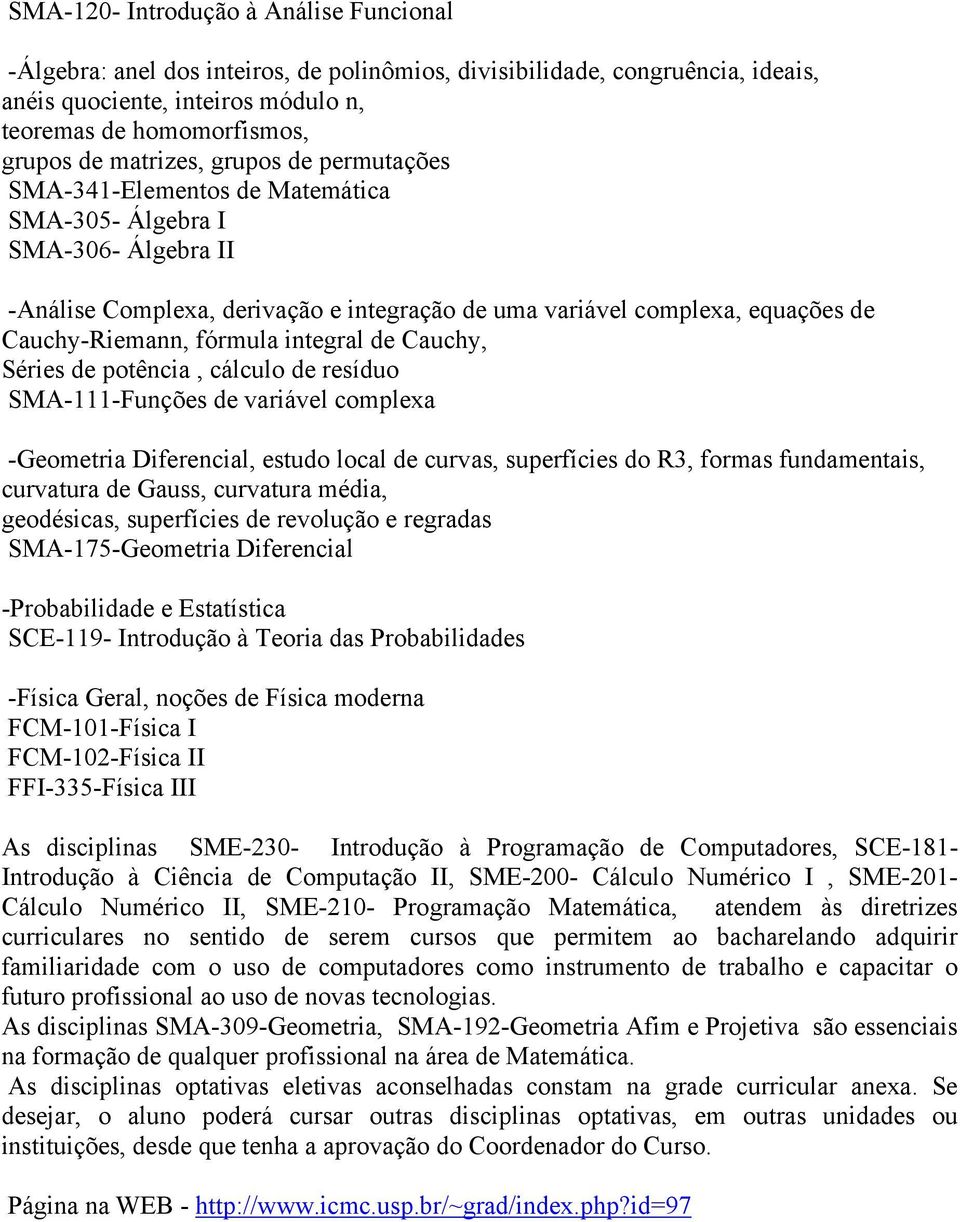 fórmula integral de Cauchy, Séries de potência, cálculo de resíduo SMA-111-Funções de variável complexa -Geometria Diferencial, estudo local de curvas, superfícies do R3, formas fundamentais,