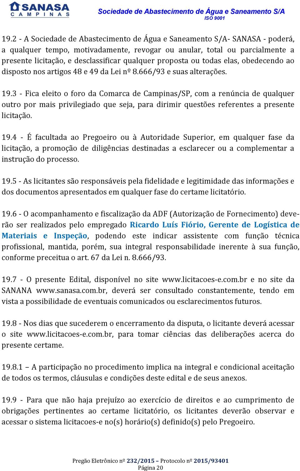 3 - Fica eleito o foro da Comarca de Campinas/SP, com a renúncia de qualquer outro por mais privilegiado que seja, para dirimir questões referentes a presente licitação. 19.