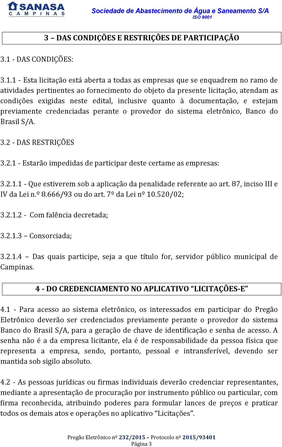 1 - Esta licitação está aberta a todas as empresas que se enquadrem no ramo de atividades pertinentes ao fornecimento do objeto da presente licitação, atendam as condições exigidas neste edital,