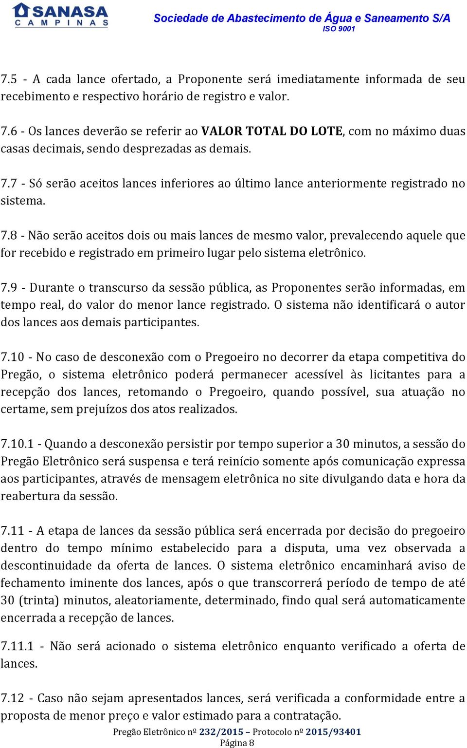 7 - Só serão aceitos lances inferiores ao último lance anteriormente registrado no sistema. 7.