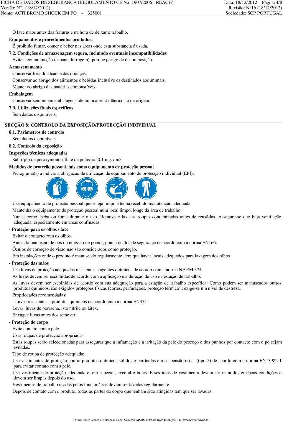 Condições de armazenagem segura, incluindo eventuais incompatibilidades Evite a contaminação (espane, ferrugem), porque perigo de decomposição. Armazenamento Conservar fora do alcance das crianças.