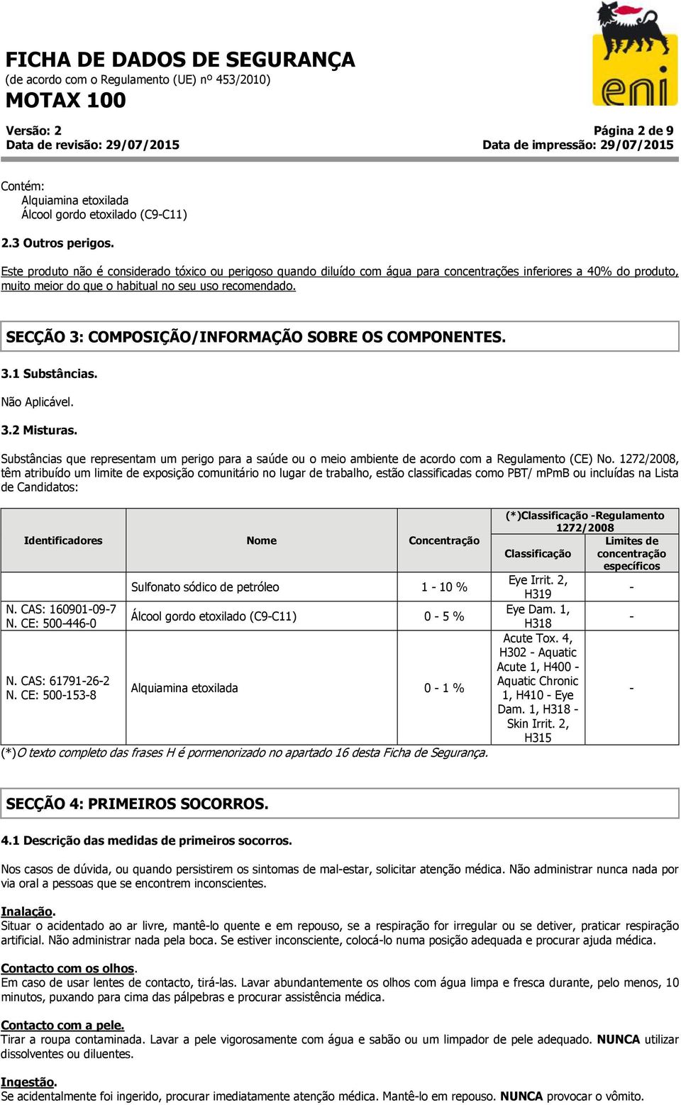 SECÇÃO 3: COMPOSIÇÃO/INFORMAÇÃO SOBRE OS COMPONENTES. 3.1 Substâncias. Não Aplicável. 3.2 Misturas.