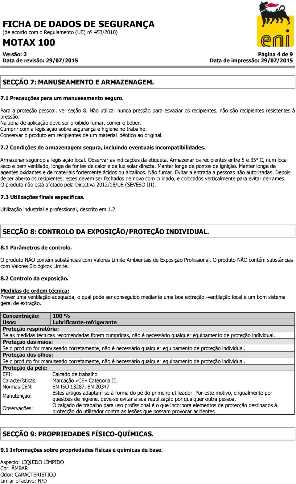 Cumprir com a legislação sobre segurança e higiene no trabalho. Conservar o produto em recipientes de um material idêntico ao original. 7.