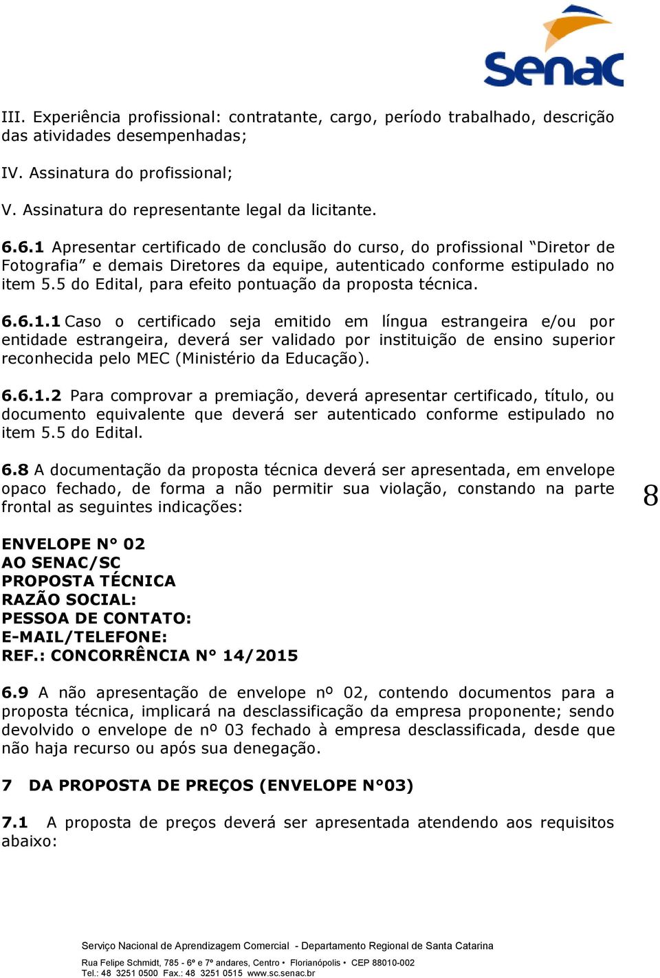 5 do Edital, para efeito pontuação da proposta técnica. 6.6.1.