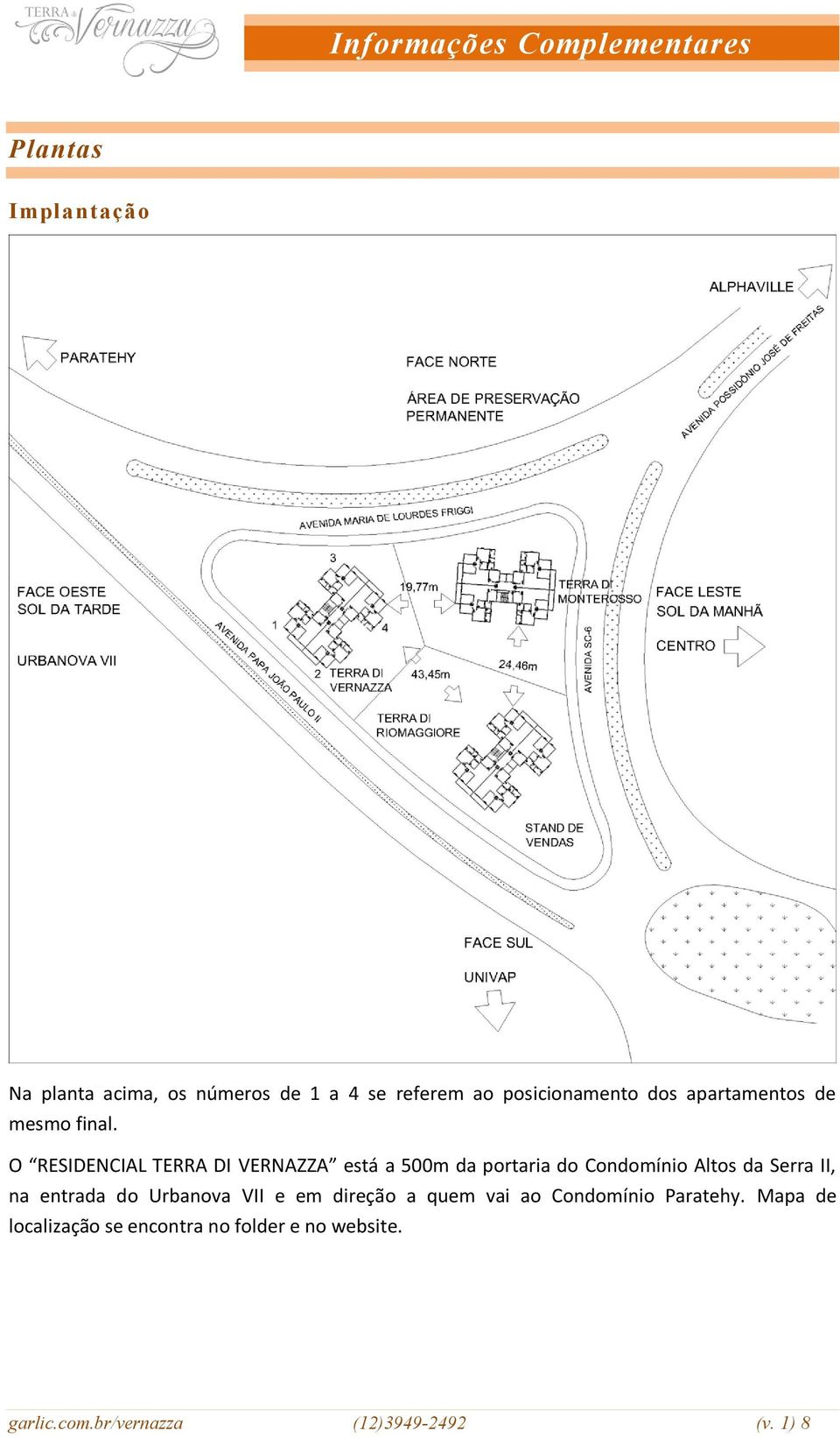 O RESINCIAL TERRA DI VERNAZZA está a 500m da portaria do Condomínio Altos da Serra II, na