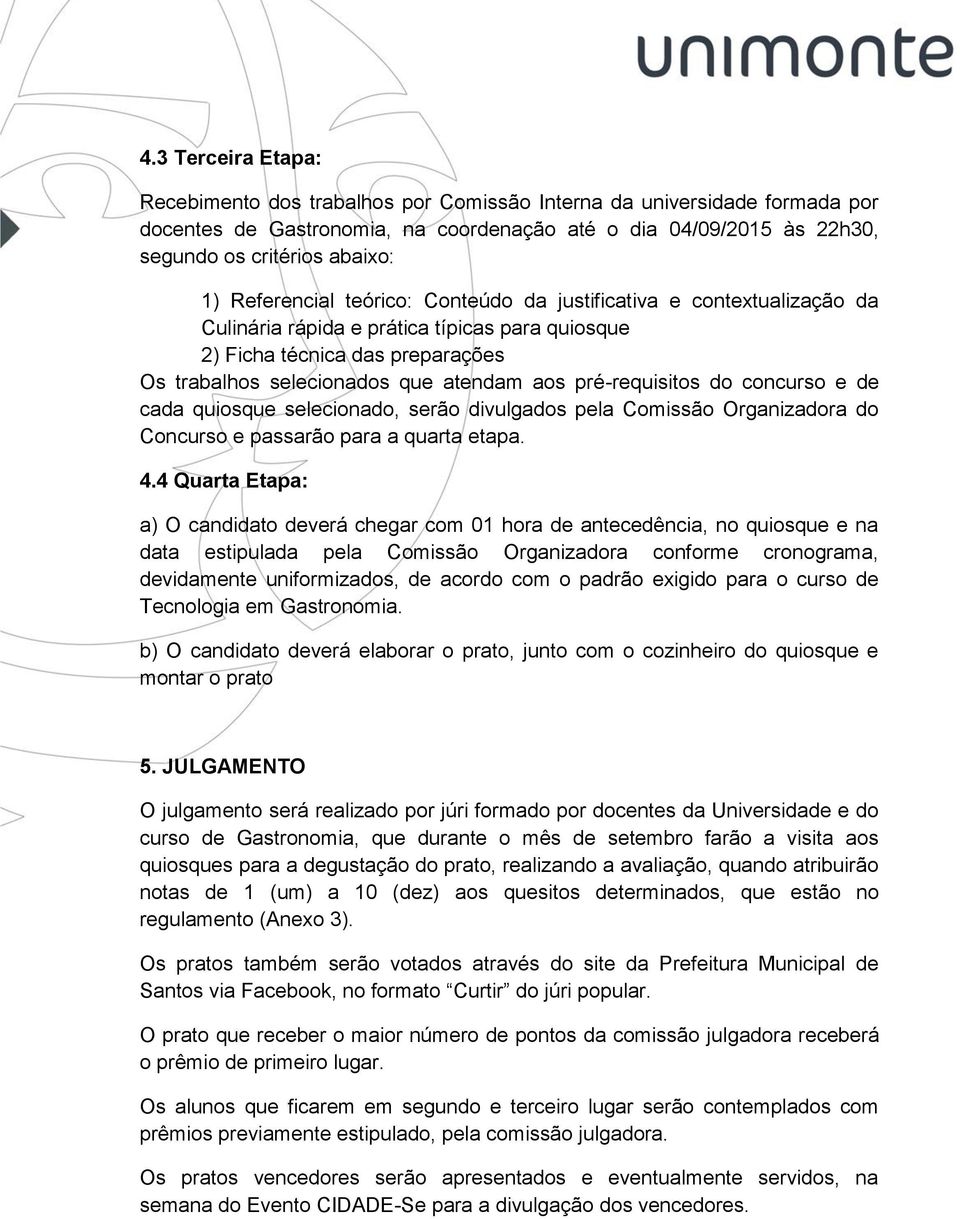 pré-requisitos do concurso e de cada quiosque selecionado, serão divulgados pela Comissão Organizadora do Concurso e passarão para a quarta etapa. 4.