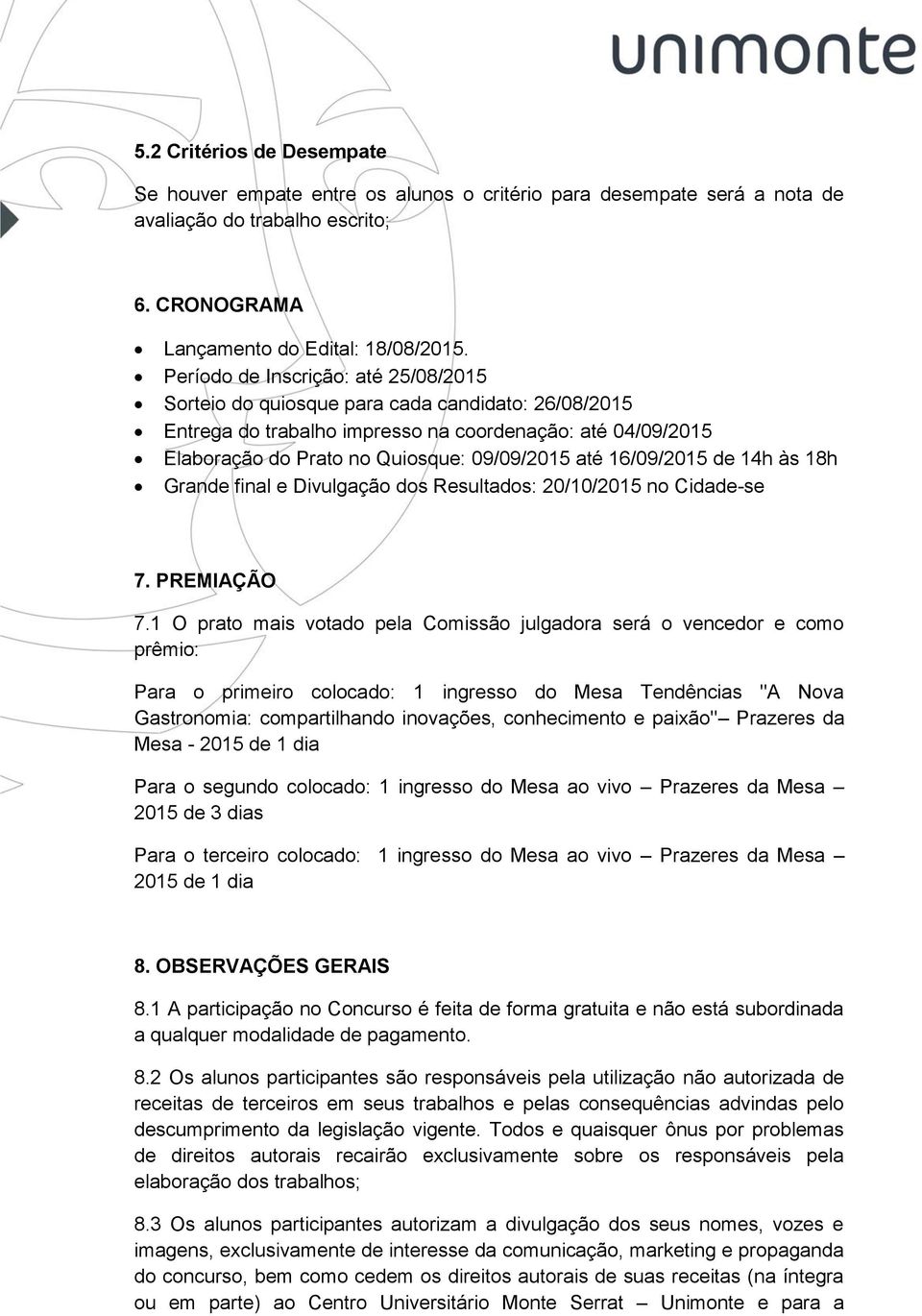 16/09/2015 de 14h às 18h Grande final e Divulgação dos Resultados: 20/10/2015 no Cidade-se 7. PREMIAÇÃO 7.