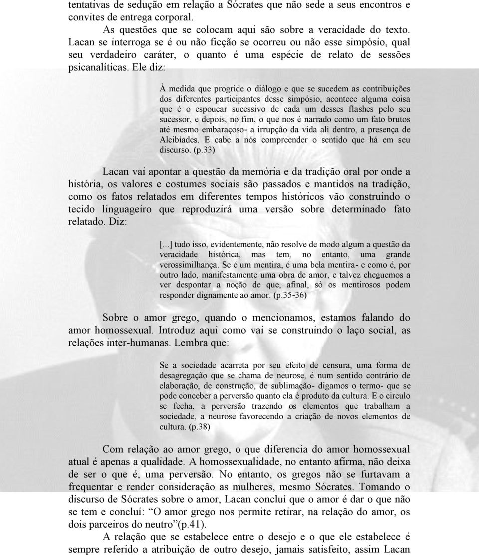 Ele diz: À medida que progride o diálogo e que se sucedem as contribuições dos diferentes participantes desse simpósio, acontece alguma coisa que é o espoucar sucessivo de cada um desses flashes pelo