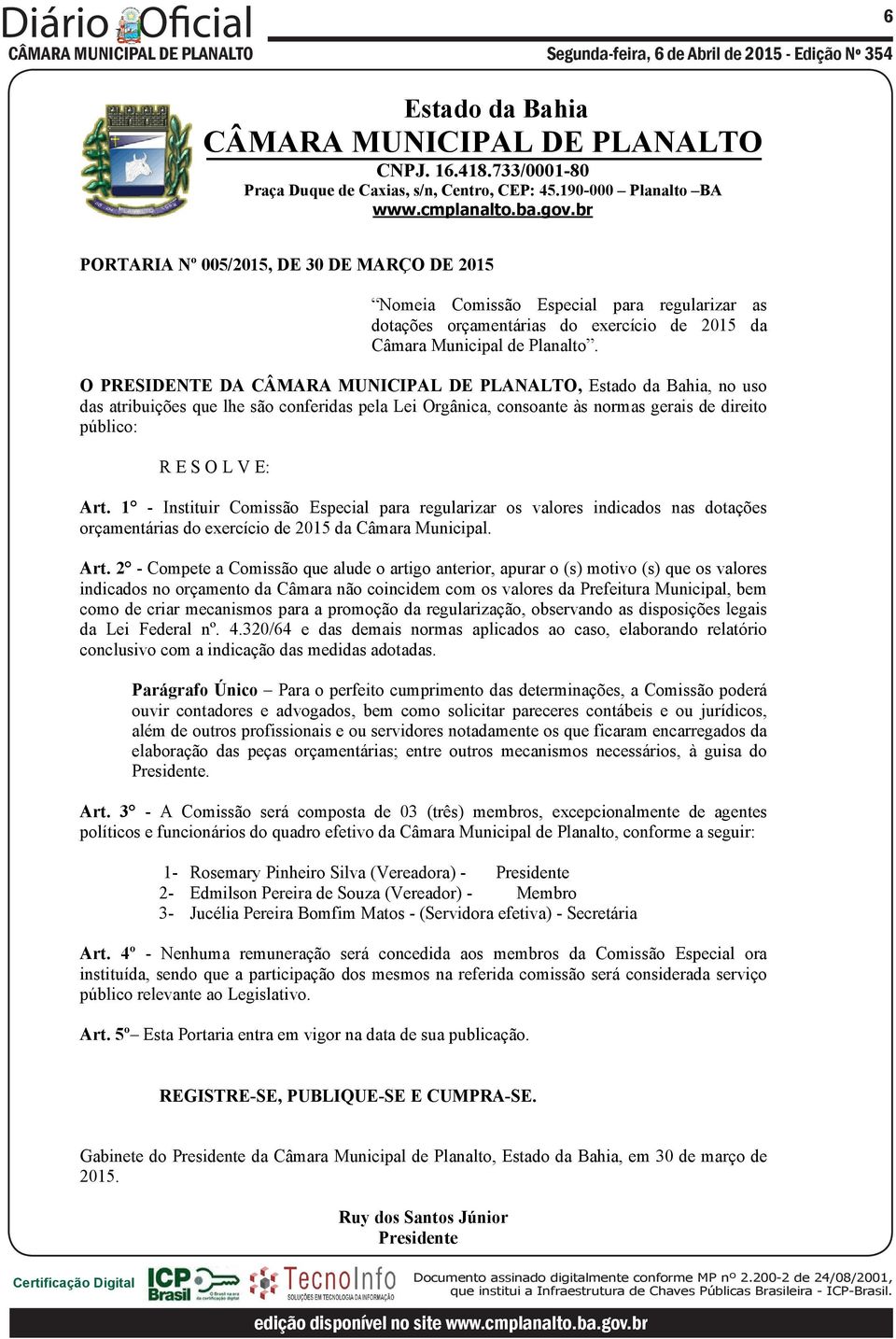 1 - Instituir Comissão Especial para regularizar os valores indicados nas dotações orçamentárias do exercício de 2015 da Câmara Municipal. Art.