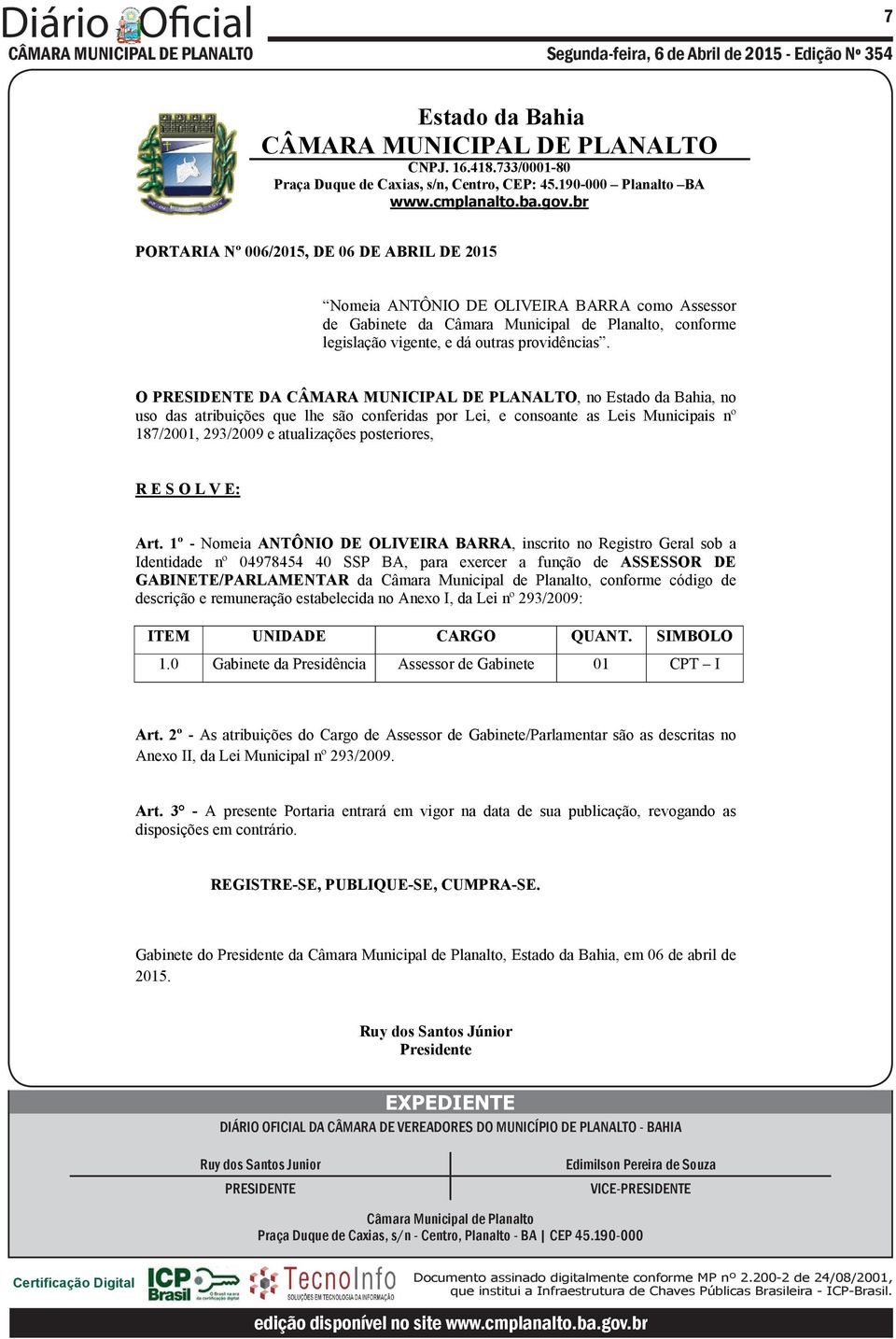 1º - Nomeia ANTÔNIO DE OLIVEIRA BARRA, inscrito no Registro Geral sob a Identidade nº 04978454 40 SSP BA, para exercer a função de ASSESSOR DE GABINETE/PARLAMENTAR da Câmara Municipal de Planalto,