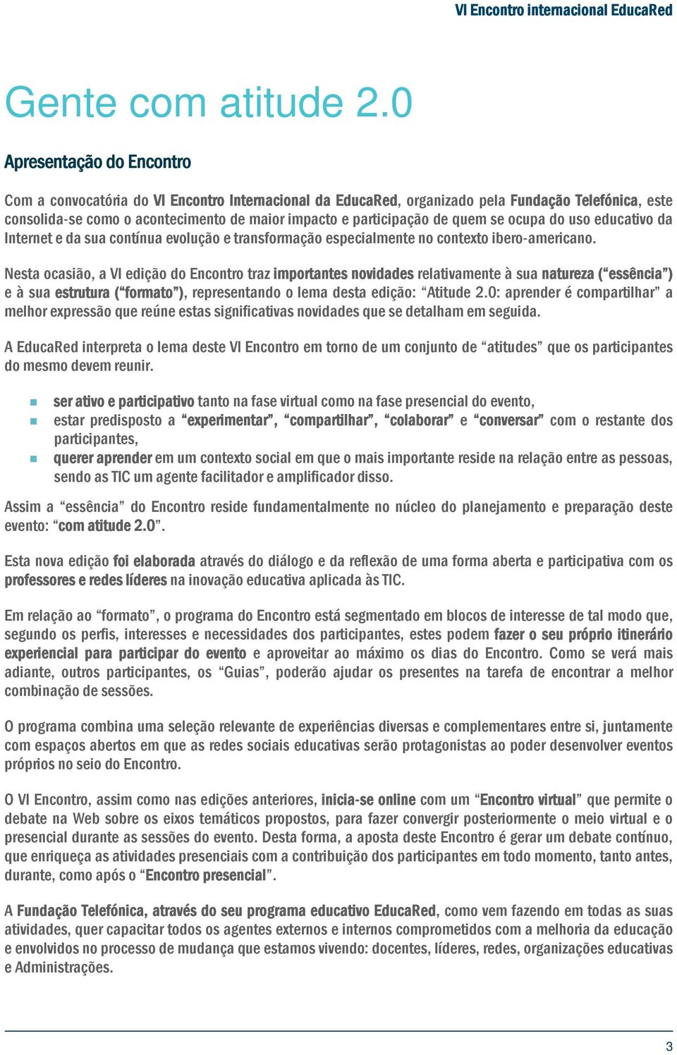 quem se ocupa do uso educativo da Internet e da sua contínua evolução e transformação especialmente no contexto ibero-americano.